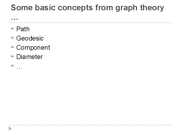 Some basic concepts from graph theory … Path Geodesic Component Diameter … 