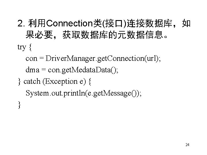 2. 利用Connection类(接口)连接数据库，如 果必要，获取数据库的元数据信息。 try { con = Driver. Manager. get. Connection(url); dma = con.