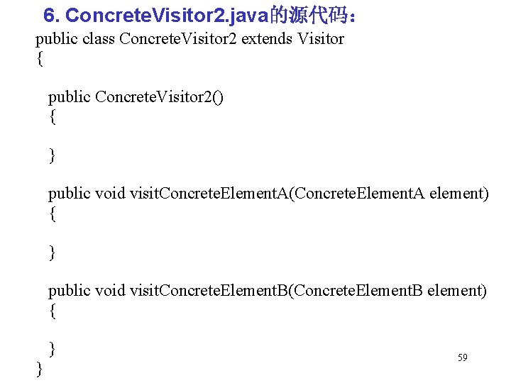 6. Concrete. Visitor 2. java的源代码： public class Concrete. Visitor 2 extends Visitor { public