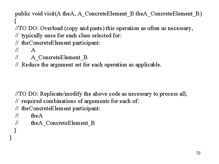 public void visit(A the. A, A_Concrete. Element_B the. A_Concrete. Element_B) { //TO DO: Overload