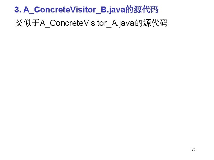 3. A_Concrete. Visitor_B. java的源代码 类似于A_Concrete. Visitor_A. java的源代码 71 