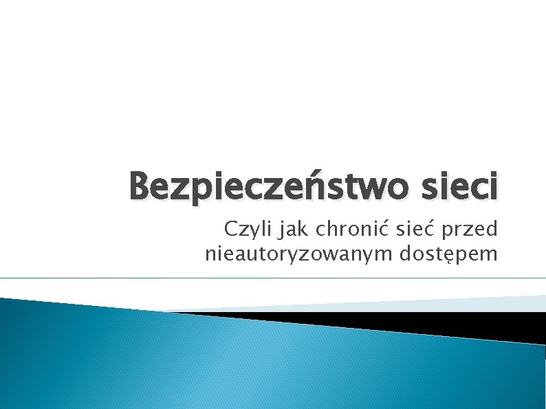 Bezpieczeństwo sieci Czyli jak chronić sieć przed nieautoryzowanym dostępem 