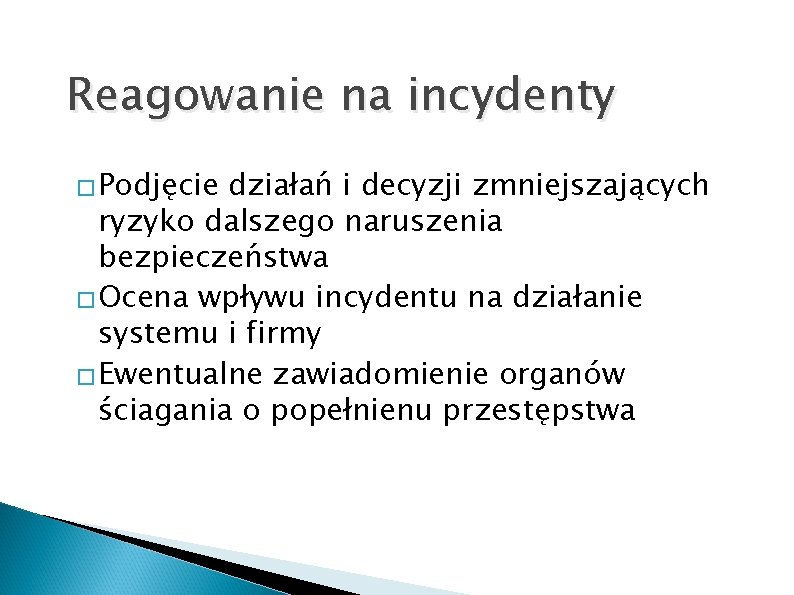 Reagowanie na incydenty � Podjęcie działań i decyzji zmniejszających ryzyko dalszego naruszenia bezpieczeństwa �