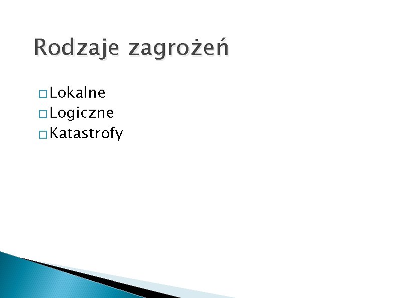 Rodzaje zagrożeń � Lokalne � Logiczne � Katastrofy 