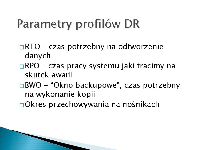 Parametry profilów DR � RTO – czas potrzebny na odtworzenie danych � RPO –