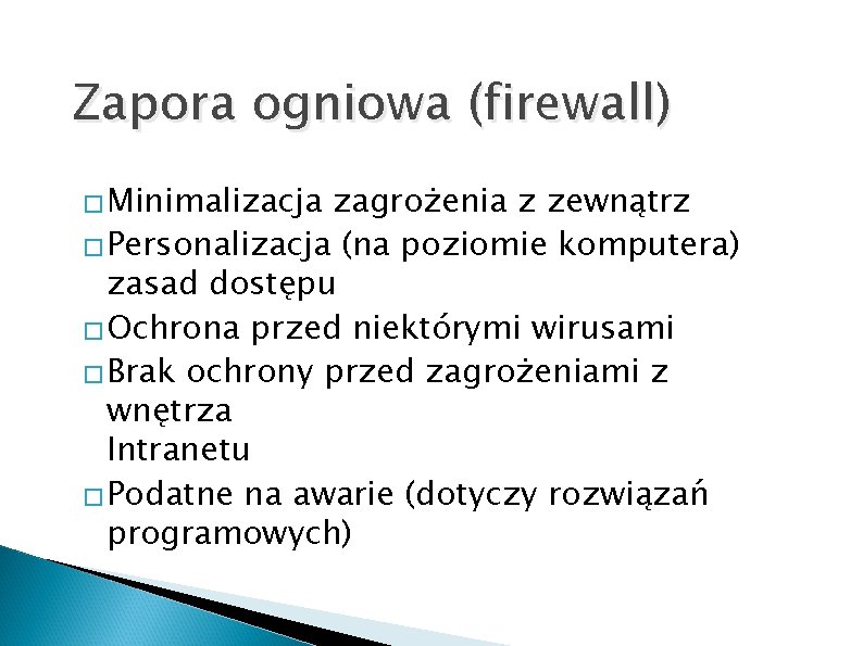 Zapora ogniowa (firewall) � Minimalizacja zagrożenia z zewnątrz � Personalizacja (na poziomie komputera) zasad