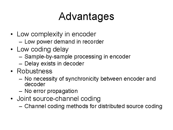 Advantages • Low complexity in encoder – Low power demand in recorder • Low