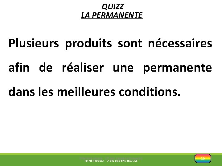 QUIZZ LA PERMANENTE Plusieurs produits sont nécessaires afin de réaliser une permanente dans les