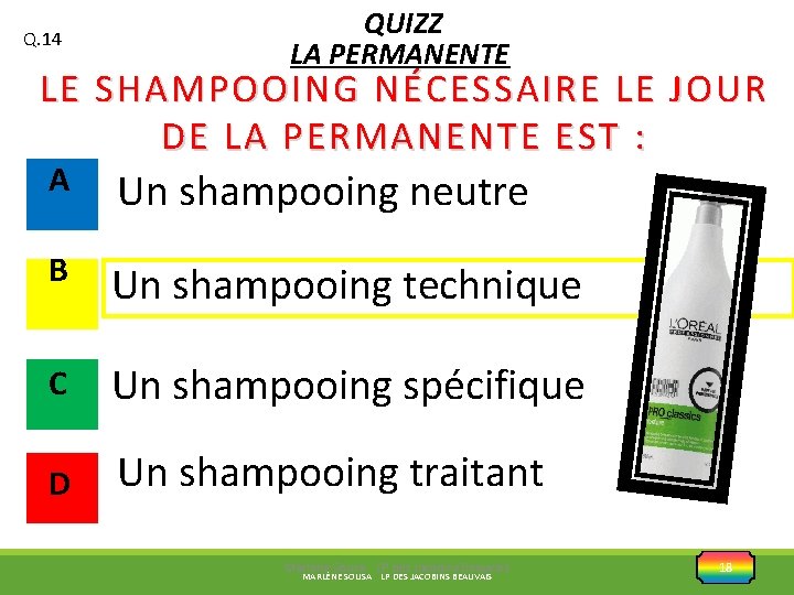 Q. 14 QUIZZ LA PERMANENTE LE SHAMPOOING NÉCESSAIRE LE JOUR DE LA PERMANENTE EST