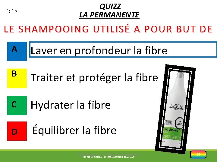 Q. 15 QUIZZ LA PERMANENTE LE SHAMPOOING UTILISÉ A POUR BUT DE A Laver