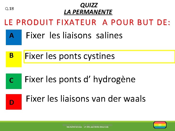 Q. 18 QUIZZ LA PERMANENTE LE PRODUIT FIXATEUR A POUR BUT DE: A Fixer