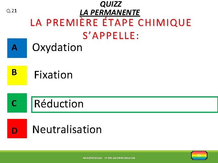 QUIZZ LA PERMANENTE Q. 21 A LA PREMIÈRE ÉTAPE CHIMIQUE S’APPELLE: Oxydation B Fixation