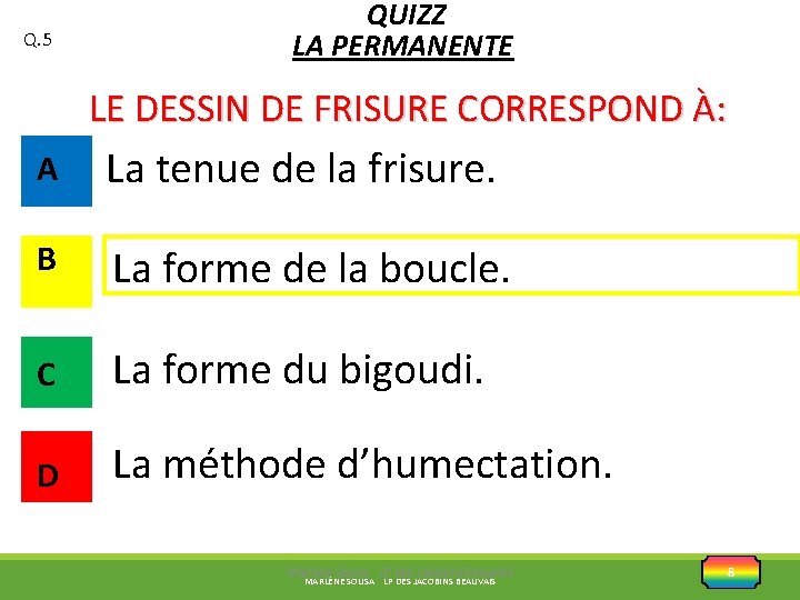 Q. 5 QUIZZ LA PERMANENTE LE DESSIN DE FRISURE CORRESPOND À: A La tenue