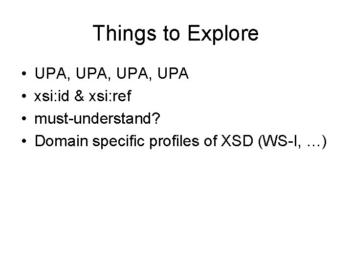 Things to Explore • • UPA, UPA xsi: id & xsi: ref must-understand? Domain
