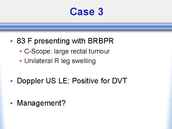 Case 3 • 83 F presenting with BRBPR w C-Scope: large rectal tumour w