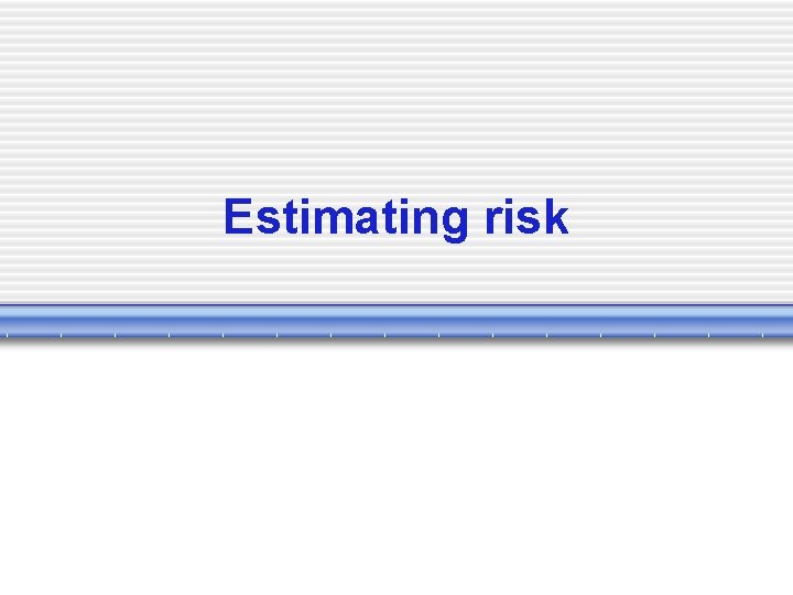 Estimating risk 