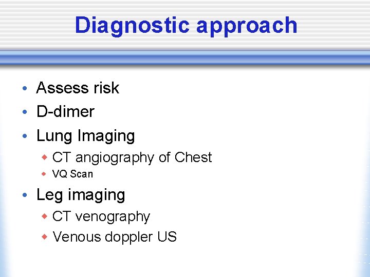 Diagnostic approach • Assess risk • D-dimer • Lung Imaging w CT angiography of