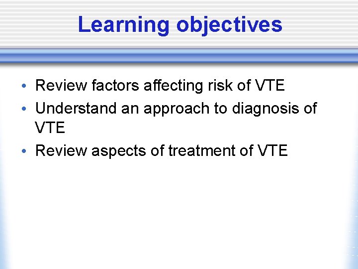Learning objectives • Review factors affecting risk of VTE • Understand an approach to