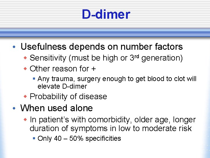 D-dimer • Usefulness depends on number factors w Sensitivity (must be high or 3