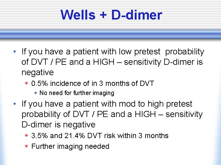 Wells + D-dimer • If you have a patient with low pretest probability of