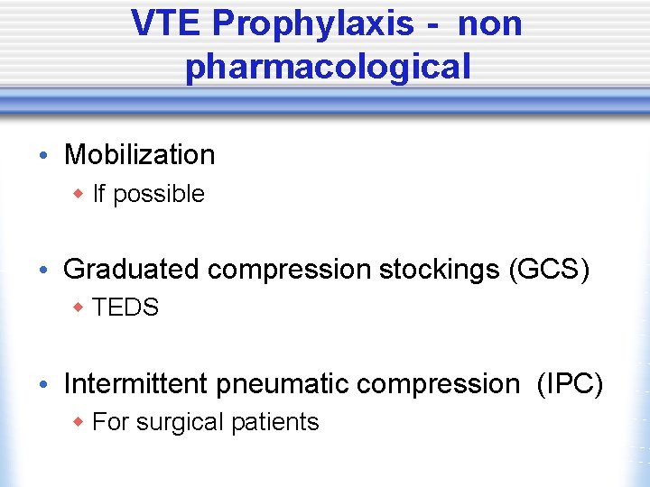 VTE Prophylaxis - non pharmacological • Mobilization w If possible • Graduated compression stockings