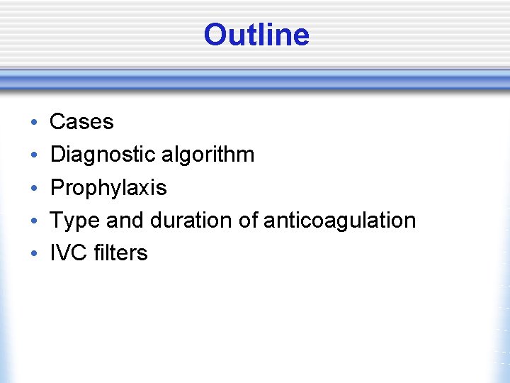 Outline • • • Cases Diagnostic algorithm Prophylaxis Type and duration of anticoagulation IVC