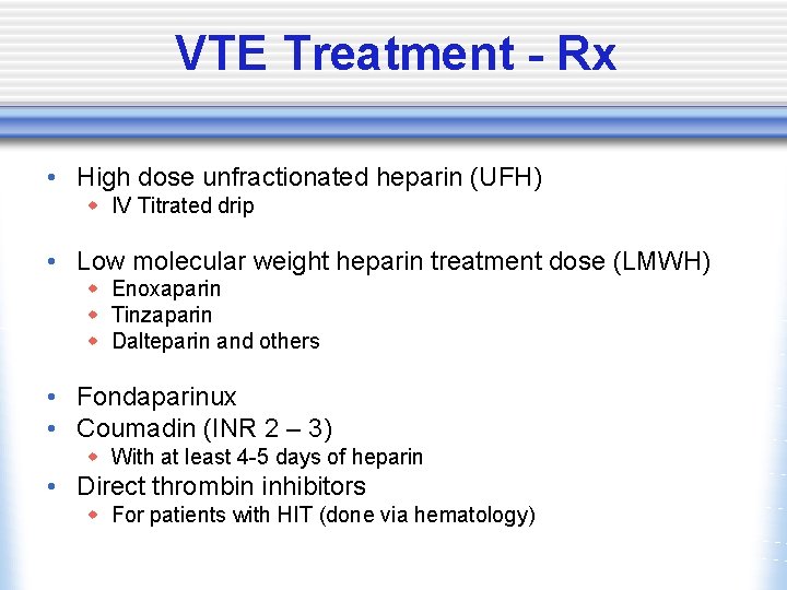 VTE Treatment - Rx • High dose unfractionated heparin (UFH) w IV Titrated drip