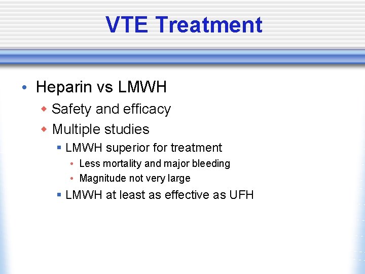 VTE Treatment • Heparin vs LMWH w Safety and efficacy w Multiple studies §