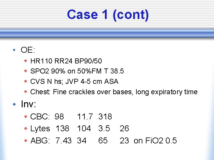 Case 1 (cont) • OE: w w HR 110 RR 24 BP 90/50 SPO