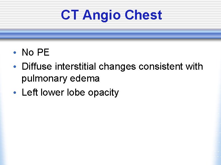 CT Angio Chest • No PE • Diffuse interstitial changes consistent with pulmonary edema