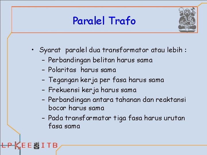 Paralel Trafo • Syarat paralel dua transformator atau lebih : – Perbandingan belitan harus