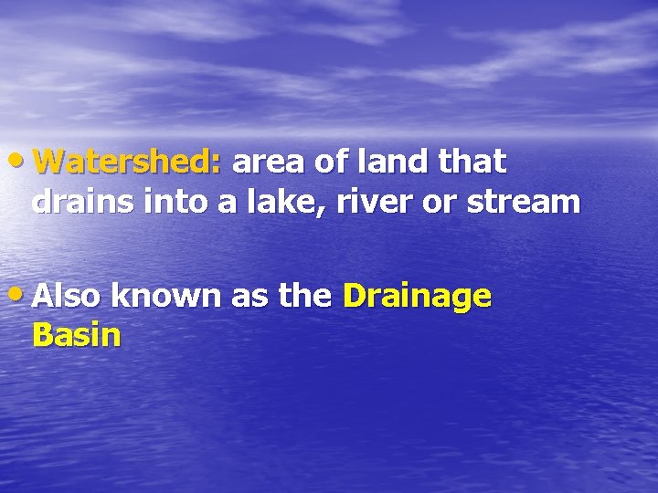  • Watershed: area of land that drains into a lake, river or stream