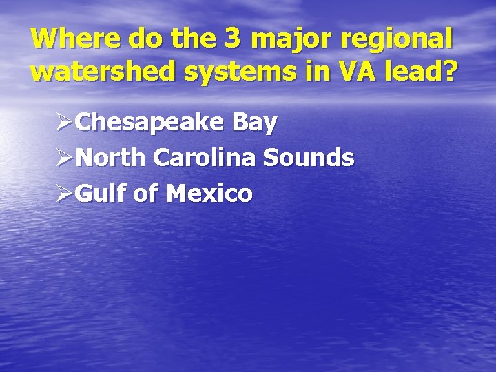 Where do the 3 major regional watershed systems in VA lead? ØChesapeake Bay ØNorth