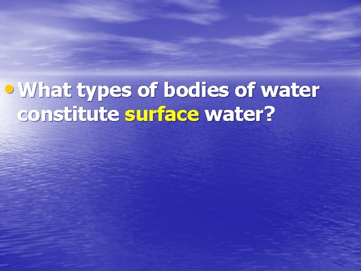  • What types of bodies of water constitute surface water? 