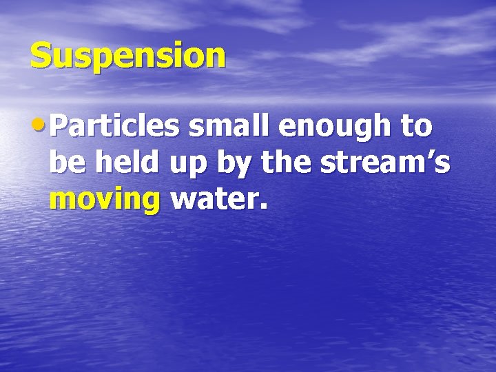 Suspension • Particles small enough to be held up by the stream’s moving water.