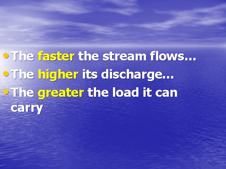  • The faster the stream flows… • The higher its discharge… • The