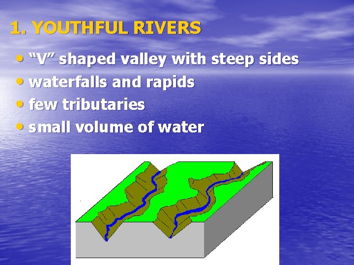 1. YOUTHFUL RIVERS • “V” shaped valley with steep sides • waterfalls and rapids