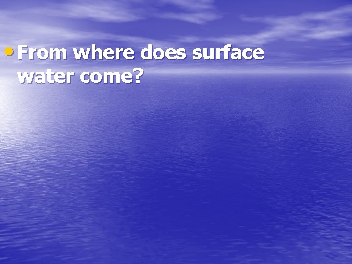  • From where does surface water come? 