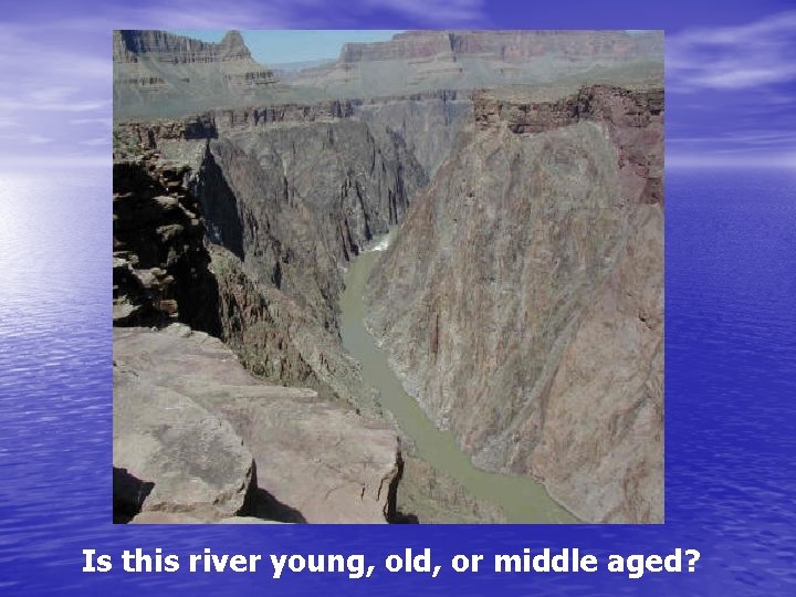 Is this river young, old, or middle aged? 