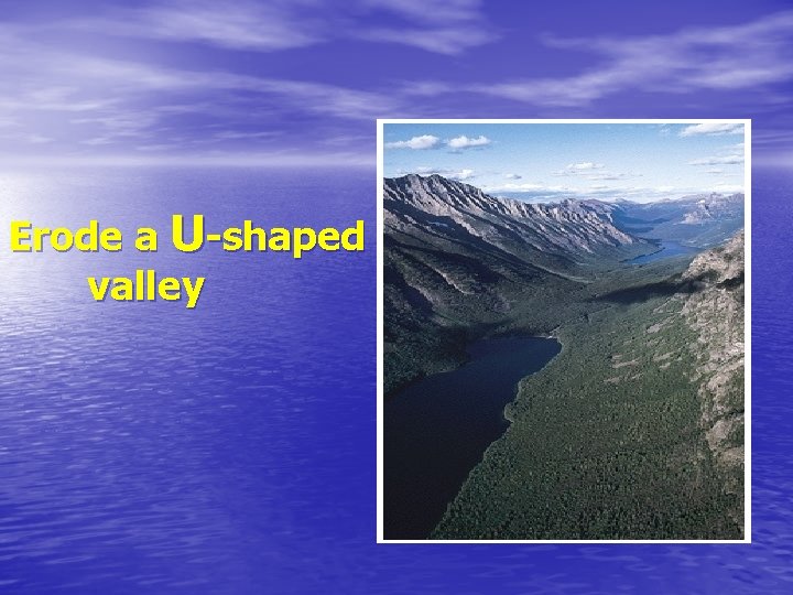 Erode a U-shaped valley 