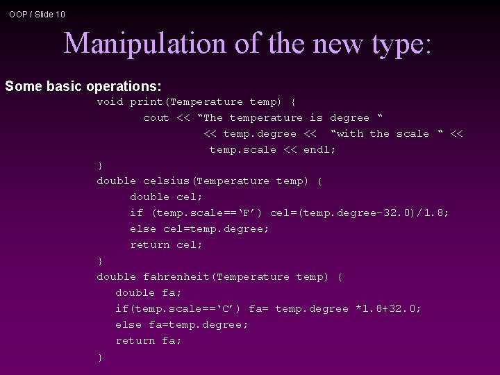 OOP / Slide 10 Manipulation of the new type: Some basic operations: void print(Temperature