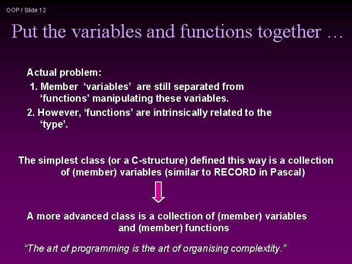 OOP / Slide 12 Put the variables and functions together … Actual problem: 1.