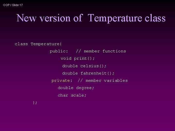 OOP / Slide 17 New version of Temperature class Temperature{ public: // member functions