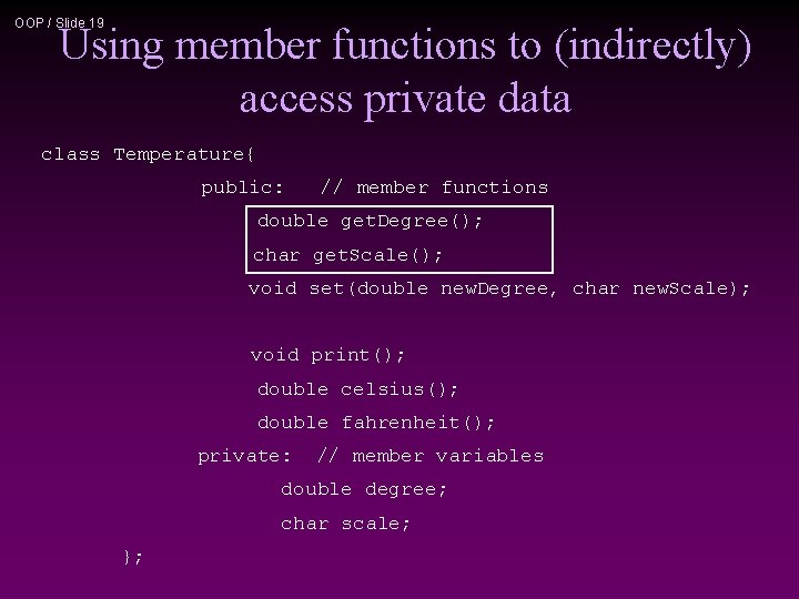 OOP / Slide 19 Using member functions to (indirectly) access private data class Temperature{