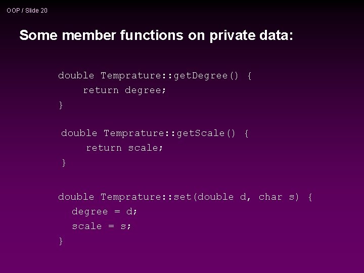 OOP / Slide 20 Some member functions on private data: double Temprature: : get.