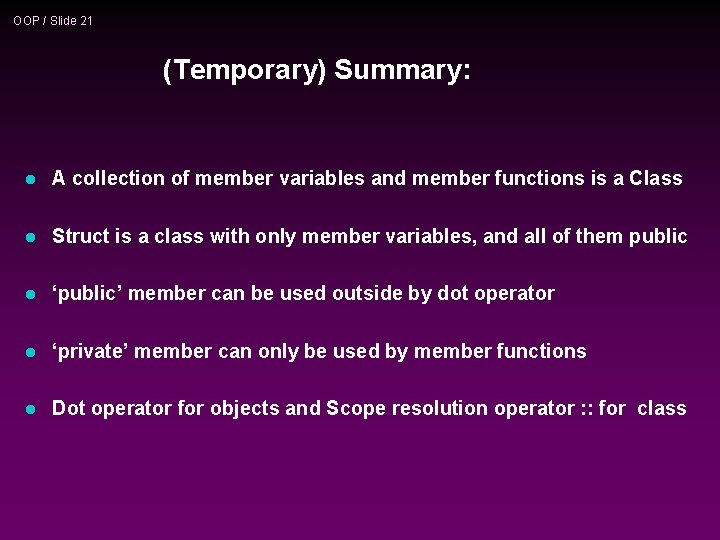 OOP / Slide 21 (Temporary) Summary: l A collection of member variables and member