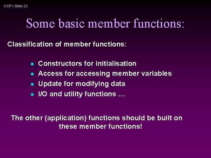 OOP / Slide 23 Some basic member functions: Classification of member functions: l l