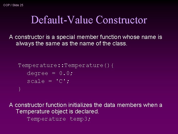 OOP / Slide 25 Default-Value Constructor A constructor is a special member function whose