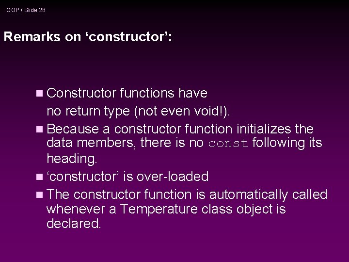 OOP / Slide 26 Remarks on ‘constructor’: n Constructor functions have no return type