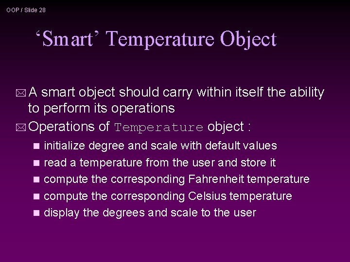 OOP / Slide 28 ‘Smart’ Temperature Object *A smart object should carry within itself